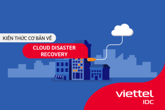 Dịch vụ dự phòng thảm họa hệ thống công nghệ thông tin trên hạ tầng điện toán đám mây của Viettel IDC